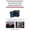 Alexander S. White Photographer's Guide to the Leica D-Lux 5 (Tascabile)