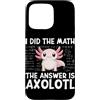 Funny Math Teacher Algebra Geometry Gift Custodia per iPhone 15 Pro Max Ha fatto la matematica La risposta è Axolotl Math Calculus Formula