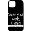 Funny Math Teacher Algebra Geometry Gift Custodia per iPhone 15 Plus Mostra il tuo lavoro Grazie a ogni insegnante di matematica Matematico