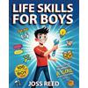 Joss Reed Life Skills for Boys: 100 Things Every Boy Should Know How to Do to Impress a Girl (and Everyone Else!)
