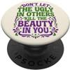 Inspirational Self Love Positive Mindset Don't Let The Ugly In Others Kill The Beauty In You PopSockets PopGrip Adesivo