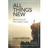 Institute for Faith, Work & Economics, T All Things New: Rediscovering the Four-Chapter Gospel