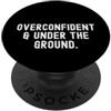 Sarcastic Sayings Co Humor Gear troppo sicuro di sé sotto terra spiritoso umorismo sarcastico PopSockets PopGrip Adesivo