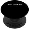 Bruh... watch this Humor Slang Phrase an Bruh... guarda questo divertente design per l'umorismo Office Desk Slang PopSockets PopGrip Adesivo