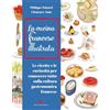 Slow Food Cucina francese illustrata. Le ricette e le curiosità per conoscere tutto sulla cultura gastronomica francese. Ediz. a colori