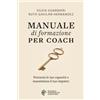 Silvia Guarnieri MANUALE di formazione per coach: Potenzia le tue capacità e massimizza il tuo impatto