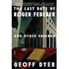 Geoff Dyer The Last Days of Roger Federer (Tascabile)