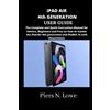 Piers N Lowe iPAD AIR 4th GENERATION USER GUIDE (Tascabile)