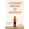 Fourth Estate A Human History of Emotion: How the Way We Feel Built the World We Know