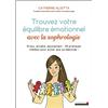 Leduc.S Pratique Trouvez votre équilibre émotionnel avec la sophrologie: Stress, anxiété, épuisement... 20 pratiques inédites pour éviter que ça déborde !