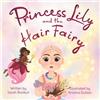 Sarah Bankuti Princess Lily and the Hair Fairy: A book for children and their friends to help with losing hair due to being sick