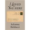 Julianna Balducci I Loved You Here (Tascabile)