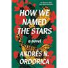 Andrés N. Ordorica How We Named the Stars (Tascabile)