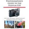 Alexander S White Photographer's Guide to the Fujifilm X10 (Tascabile)