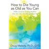 Cft Doug Melody How to Die Young as Old as You Can (Tascabile)