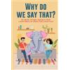 Picasso's Publishing Why Do We Say That? 101 Idioms, Phrases, Sayings & Facts! A Brief History On Where They Come From!