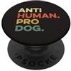 Anti-Human Pro-Dog Love Dogs Canine Pup Cucciolo Doggie Hound Anti Human Pro, divertente cane amante dei cani PopSockets PopGrip Adesivo