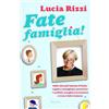 RIZZOLI NARRATIVA Fate famiglia! Dalla tata più famosa d'Italia, regole e consigli per prevenire i conflitti, sciogliere le tensioni e vivere felici insieme