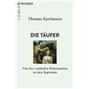 Thomas Kaufmann Die Täufer: Von der radikalen Reformation zu den Bap (Tascabile)