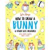 Lulu Mayo How to Draw a Bunny and other Cute Creatures (Tascabile)