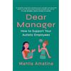 Mahlia Amatina Dear Manager: How to Support Your Autistic Employees