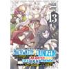 Seven Seas Backstabbed in a Backwater Dungeon: My Party Tried to Kill Me, But Thanks to an Infinite Gacha I Got LVL 9999 Friends and Am Out For Revenge (Manga) Vol. 13