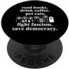 T Shirt Read Books Pet Cats Fight Fascis Read Books Drink Coffee Pet Cats Fight Fascism Pro Democracy PopSockets PopGrip Adesivo