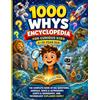 1000 Whys Encyclopedia for Curious Kids 5-10 Year Old: The Complete Book of Big Questions Animals, Space & Astronomy, Earth & Geography, and Technology Explained Simply