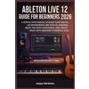 Jasper Wickham Ableton Live 12 Guide for Beginners 2026 (Tascabile)