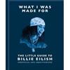 What I Was Made For: The Little Guide to Billie Eilish (Copertina rigida)