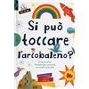 Gallucci Si può toccare l'arcobaleno? E tante altre fantastiche curiosità sul nostro pianeta! Ediz. a colori