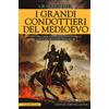 Newton Compton Editori I grandi condottieri del Medioevo
