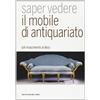 MONDADORI Saper vedere il mobile di antiquariato. Dal Rinascimento al déco. Ediz. illustrata