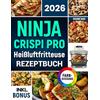 Northwerk Publishing Das Ninja CRISPi PRO Heißluftfritteuse Rezeptbuch XXL: Knusprige, einfache und schnelle Rezepte für Ihren 7-in-1 Glas-Airfryer | ideal auch für Vielbeschäftigte | inkl. Nährwertangaben & Bonus