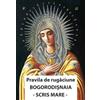 ORTODOXIA Pravila de rugaciune Bogorodisnaia. Cu scris mare, Editie in limba romana