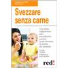 Red Edizioni Svezzare senza carne. Una dieta vegetariana per i piccolissimi: perché, quali alimenti, le ricette più gustose