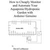 David C Leithau How to Cheaply Monitor and Automate Your Aquaponic/H (Tascabile)