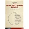 Il Mulino La secolarizzazione debole. Violenza, religione, autorità