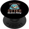 I'm Feeling A Little Otter Ok Sorts Toda Mi sento una piccola lontra Ok ordina oggi PopSockets PopGrip Adesivo