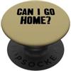 Can I Go Home humorous homebody quotes Posso andare a casa detti divertenti per homebodies PopSockets PopGrip Adesivo