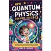 Max K Quark New Quantum Physics for Kids Ages 8-12 (Tascabile)