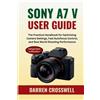 Darren Crosswel Sony A7 V User Guide: The Practical Handbook for Opt (Tascabile)