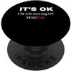 It's OK I'm On 500 mg Of Fukitol Funny S Va bene, sono su 500 mg di Fukitol sarcasmo divertente, mamma, papà PopSockets PopGrip Adesivo