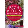 CreateSpace Independent Publishing Platf Bachblüten für Anfänger: Eine Einführung in die Bachblütentherapie. 38 Bachblüten im Überblick. Inklusive Anwendung und Wirkung bei verschiedenen Symptomen.