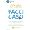 Mondadori Facci caso. Come non farti distrarre dalle sciocchezze e dare attenzione a ciò che conta davvero nella vita