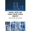 Routledge Douyin, TikTok and China's Online Screen Industry: The Rise of Short-Video Platforms
