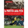 Polistampa La partita della vita. Tutti i mondiali di calcio: piaceri, misteri, leggende. 360 Uomini e un pallone, quello della finale