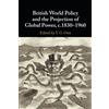Cambridge University Press British World Policy and the Projection of Global Power, c.1830-1960
