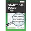 KingsPress Statistical Power Trip: How the Analysis of Statistical Power will Help you Win Grants, Get Published, and Have a Successful Research Career!