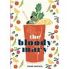 White Lion Publishing Bloody Mary: The Lore and Legend of a Cocktail Classic with Recipes for Brunch and Beyond